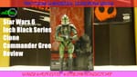 Review: Star Wars 6 Inch Black Series Clone Commander Gree