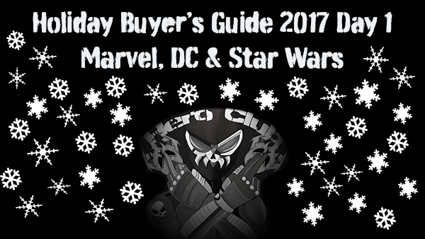 Holiday Buyer’s Guide 2017 Day 1: Marvel, DC, & Star Wars