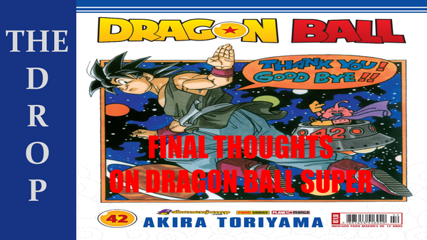 The Drop Episode 32: Dragon Ball Super Final Thoughts