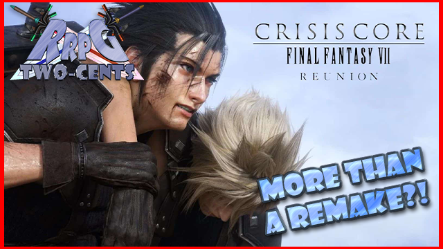 RRPG Two-Cents: ‘Crisis Core -Final Fantasy VII- Reunion’ More Than a Remake?!