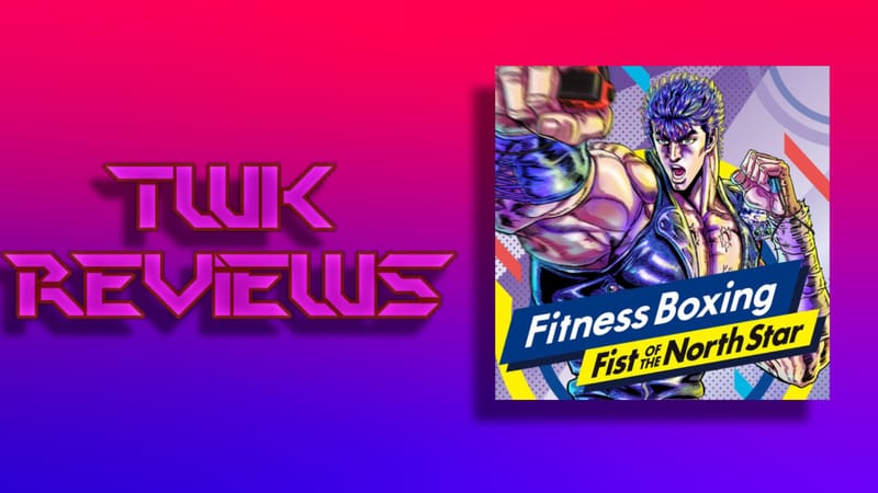 TWK Reviews Episode 53: Fitness Boxing: Fist of the North Star is a Real Game